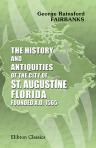 The History and Antiquities of the City of St. Augustine, Florida, Founded A.D. 1565. Comprising Some of the Most Interesting Portions of the Early History of Florida
