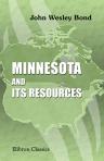 Minnesota and Its Resources. To Which are Appended Campfire Sketches, or, Notes of a Trip from St. Paul to Pembina and Selkirk Settlement on the Red River of the North
