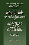 Memorials, Personal and Historical of Admiral Lord Gambier. Edited, from Family Papers, by Georgiana, Lady Chatterton. Volume 2