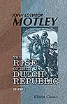 The Rise of the Dutch Republic. Volume 1