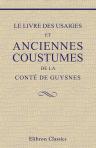 Le livre des usaiges et anciennes coustumes de la conté de Guysnes. Avec une introduction et des notes, par M. Tailliar, conseiller a la cour de Douai, et un aperçu historique sur le comté de Guines, par M. Courtois, avocat, secrétaire-archiviste de la so