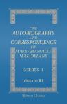 The Autobiography and Correspondence of Mary Granville, Mrs. Delany. With Interesting Reminiscences of King George the Third and Queen Charlotte. Edited by the Right Honourable Lady Llanovere. First series. Volume 3