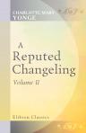 A Reputed Changeling. Or, three seventh years two centuries ago. Volume 2