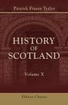The History of Scotland. From the Accession of Alexander III to the Union. Volume 10