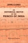 An Historical Sketch of the Princes of India, Stipendiary, Subsidiary, Protected, Tributary, and Feudatory. With a Sketch of the Origin and Progress of British Power in India. By an Officer in the Service of the Honourable East India Company