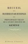 Recueil des franchises et lois municipales des principales villes de l'ancien diocèse de Genève