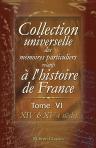 Collection universelle des mémoires particuliers relatifs à l'histoire de France. Tome 6. XIV & XV siècles
