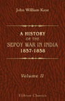 A History of the Sepoy War in India, 1857-1858. Volume 2
