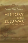 History of the Zulu War and Its Origin. Assisted in those portions of the work which touch upon military matters by Edward Durnford