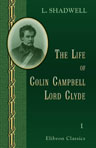 The Life of Colin Campbell, Lord Clyde. Illustrated by extracts from his diary and correspondence. Volume 1