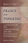 France and Tongking. A Narrative of the Campaign of 1884 and the Occupation of Further India. With Map and Plans