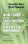 New Light on the Early History of the Greater Northwest. The manuscript journals of Alexander Henry [...], and of David Thompson [...] Edited with copious critical commentary by Elliott Coues. Volume 1. The Red River of the North