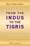 From the Indus to the Tigris. A narrative of a journey through the countries of Balochistan, Afghanistan, Khorassan and Iran, in 1872