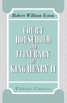 Court, Household, and Itinerary of King Henry II. Instancing also the chief agents and adversaries of the king in his government, diplomacy, and strategy