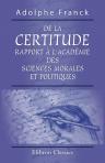 De la Certitude, Rapport à l'Académie des Sciences Morales et Politiques. Précédé d'une introduction sur les devoirs de la philosophie dans l'état présent de la société