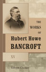 The Works of Hubert Howe Bancroft. Volume XV. History of the North Mexican States. Volume 1. 1531 - 1800