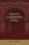 Giraldi Cambrensis Opera. Edited by J. S. Brewer. Volume 1. De Rebus a se gestis, Libri III. Invectionum libellus. Symbolum Electorum