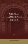 Giraldi Cambrensis Opera. Edited by J. F. Dimock. Volume 5. Topographia Hibernica, et Expugnatio Hibernica