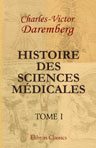 Histoire des sciences médicales. Comprenant l'anatomie, la physiologie, la médecine, la chirurgie et les doctrines de pathologie générale. Tome 1