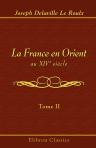 La France en Orient au XIVe siècle. Expéditions du Maréchal Boucicaut. Tome 2