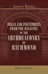 Wills and Inventories from the Registry of the Archdeaconry of Richmond. Extending over portions of the counties of York, Westmerland, Cumberland, and Lancaster. Edited by J. Raine