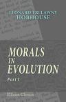 Morals in Evolution. A study in comparative ethics. Part 1