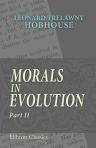 Morals in Evolution. A study in comparative ethics. Part 2