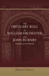 The Obituary Roll of William Ebchester and John Burnby, Priors of Durham. With notices of similar records preserved at Durham, from the year 1233 downwards, letters of fraternity, etc. Edited by James Raine