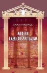 Modern American Spiritualism. A twenty years' record of the communion between earth and the world of spirits