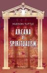 Arcana of Spiritualism. A Manual of Spiritual Science and Philosophy