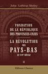Fondation de la République des Provinces-Unies. La Révolution des Pays-Bas au XVIe siècle. Traduit de l'anglais par Gustave Jottrand et Albert Lacroix. Tome 2