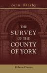 The Survey of the County of York. Taken by John De Kirkby, commonly called Kirkby's inquest, also inquisitions of Knights' fees, the Nomina Villarum for Yorkshire, and an appendix of illustrative documents