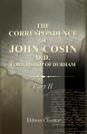 The Correspondence of John Cosin, D.D., Lord Bishop of Durham. Together with other papers illustrative of his life and times. Part 2