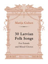 30 Latvian Folk Songs. For Female and Mixed Chorus