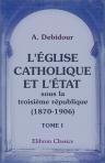 L'Église catholique et l'État sous la troisième république (1870-1906). Tome 1. 1870-1889