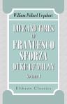Life and Times of Francesco Sforza, Duke of Milan. With a preliminary sketch of the history of Italy. Volume 1