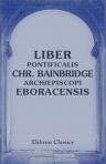 Liber pontificalis Chr. Bainbridge, Archiepiscopi Eboracensis. Edited by W. G. Henderson