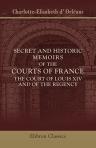Secret and Historic Memoirs of the Courts of France. The Court of Louis XIV and of the Regency. From the correspondence of the Duchess of Orleans, Mother of the Regent