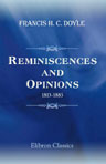Reminiscences and Opinions. 1813-1885
