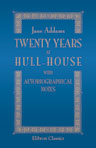 Twenty Years at Hull-House. With Autobiographical Notes