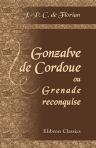 Gonzalve de Cordoue, ou Grenade reconquise. Précédé du 'Précis historique sur les Maures'