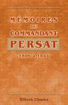 Mémoires du commandant Persat, 1806 à 1844. Publiés avec une Introduction et des notes par Gustave Schlumberger