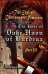 The English Charlemagne Romances. The Boke of Duke Huon of Burdeux. Done into English by Sir John Bourchier, Lord Berners. Edited, with an introduction, by S. L. Lee. Part 3