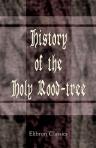 History of the Holy Rood-tree. A Twelfth Century Version of the Cross-Legend, with Notes on the Orthography of the Ormulum, etc. By Arthur S. Napier