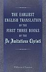 The Earliest English Translation of the First Three Books of the De Imitatione Christi. Also the Earliest Printed Translation of the Whole Work. Edited, with preface, notes, and glossary, by John K. Ingram