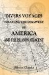 Divers Voyages Touching the Discovery of America and the Islands Adjacent. Collected and published by Richard Hakluyt in the year 1582. Edited, with notes and an introduction, by John Winter Jones