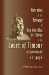 Narrative of the Embassy of Ruy González de Clavijo to the Court of Timour, at Samarcand, A.D. 1403-6. Translated, for the first time, with notes, a preface, and an introductory life of Timour Beg, by Clements R. Markham, F.R.G.S
