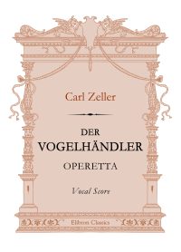 Der Vogelhändler. Operetta. Vocal Score. Carl Zeller.