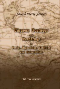 Caravan Journeys and Wanderings in Persia, Afghanistan, Turkistan, and Beloochistan.