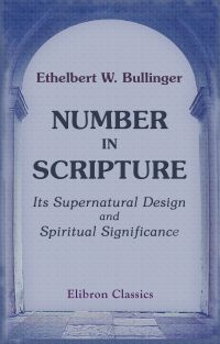 Number in Scripture: Its Supernatural Design and Spiritual Significance.